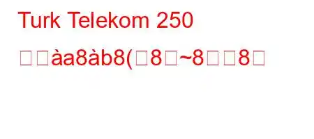 Turk Telekom 250 分とa8b8(8~88